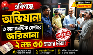 হবিগঞ্জে ৩ ডায়াগনস্টিক সেন্টারকে ২ লাখ ৩০ হাজার টাকা জরিমানা
