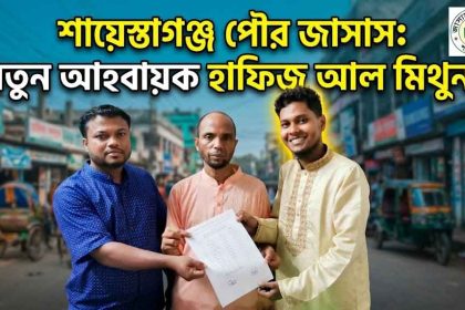 শায়েস্তাগঞ্জ পৌর জাসাসের আহ্বায়ক হলেন হাফিজ আল মিথুন