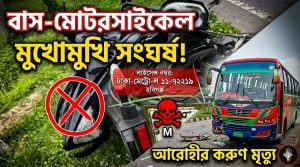 বাস ও মোটরসাইকেলের মুখোমুখি সংঘর্ষে আরোহীর মৃত্যু