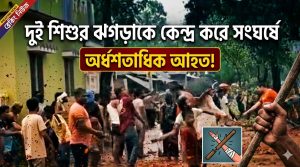দুই শিশুর ঝগড়াকে কেন্দ্র করে সংঘর্ষে অর্ধশতাধিক আহত