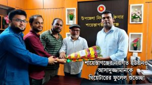 শায়েস্তাগঞ্জের নবাগত ইউএনও আসাদুজ্জামানকে ফুলেল শুভেচ্ছা