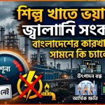 জ্বালানি সংকটে বাংলাদেশের শিল্প খাত: সামনে কী চ্যালেঞ্জ?
